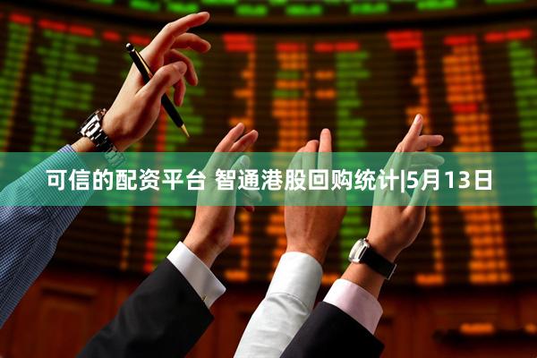 可信的配资平台 智通港股回购统计|5月13日