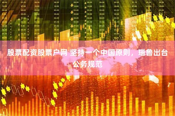 股票配资股票户网 坚持一个中国原则，瑙鲁出台公务规范
